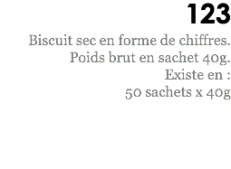 123
Biscuit sec en forme de chiffres. Poids brut en sachet 40g.
Existe en : 50 sachets x 40g