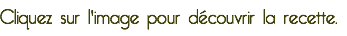 Cliquez sur l'image pour découvrir la recette.